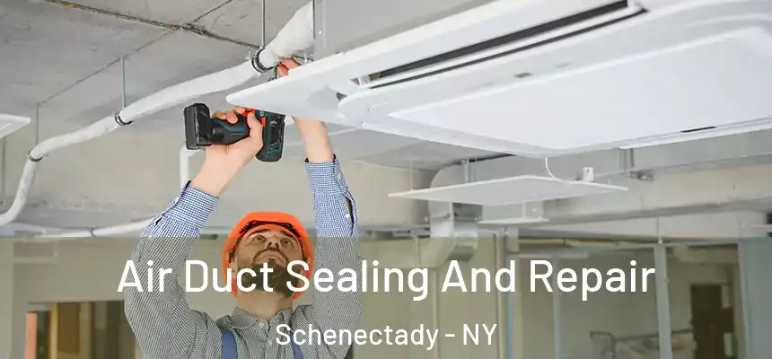  Air Duct Sealing And Repair Schenectady - NY